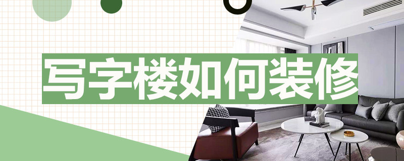 写字楼如何装修（写字楼如何装修设计）