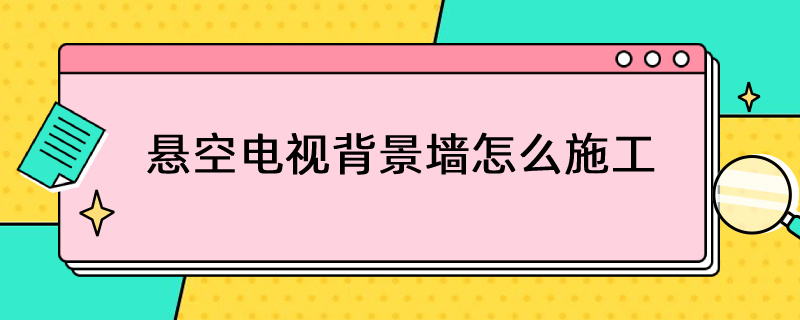 悬空电视背景墙怎么施工 悬空电视背景墙怎么施工图解