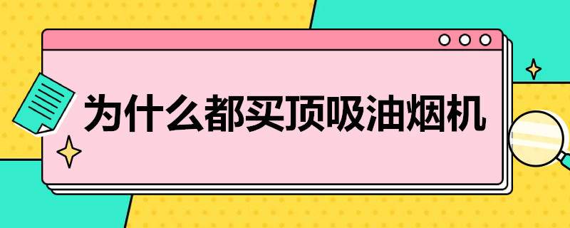 为什么都买顶吸油烟机（顶吸油烟机好吗）