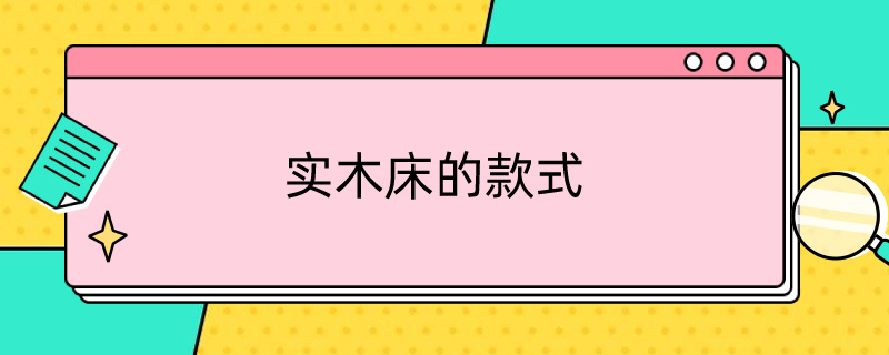 实木床的款式 实木床的款式和类型大全