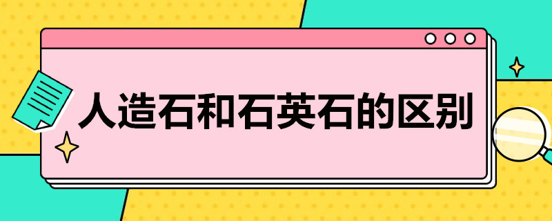 人造石和石英石的区别 人造石和石英石的区别哪个好