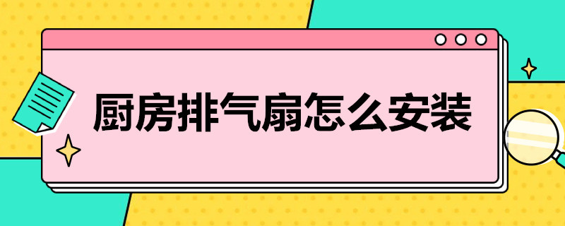 厨房排气扇怎么安装（厨房排气扇怎么安装视频）