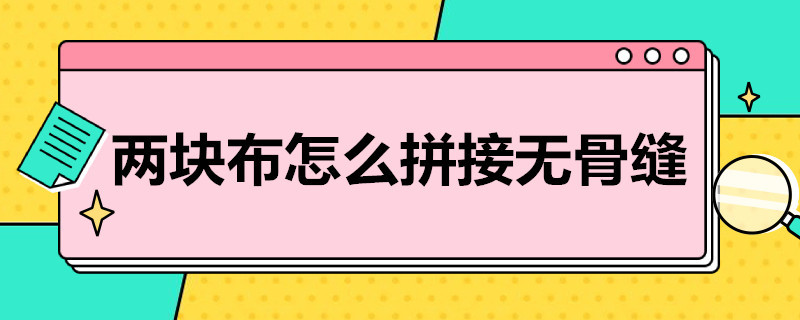 两块布怎么拼接无骨缝 两块布怎么拼接无骨缝教程