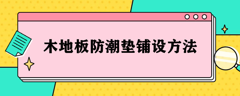 木地板防潮垫铺设方法（木地板防潮垫怎么铺）