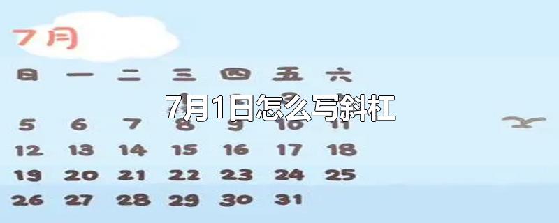 7月1日怎么写斜杠（七月1日怎么写）