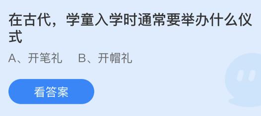 今日蚂蚁庄园小鸡课堂正确答案最新：在古代学童入学时通常要举办什么仪式？以下哪项曾是古代学生开学时交的学费？