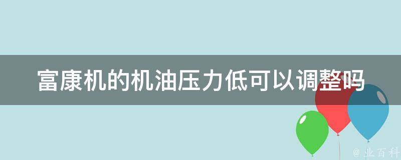 富康机的机油压力低可以调整吗 富康机的机油压力低可以调整吗为什么