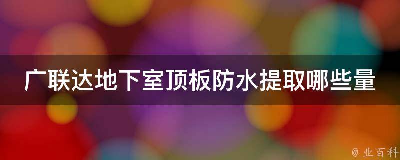 广联达地下室顶板防水提取哪些量 广联达地下室防水卷材布置