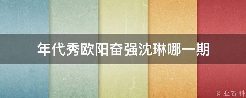 年代秀欧阳奋强沈琳哪一期 年代秀欧阳靖