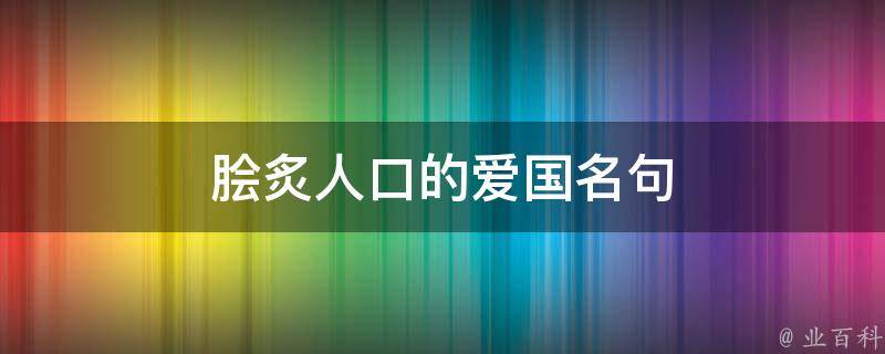 脍炙人口的爱国名句（脍炙人口的爱国名句短的）