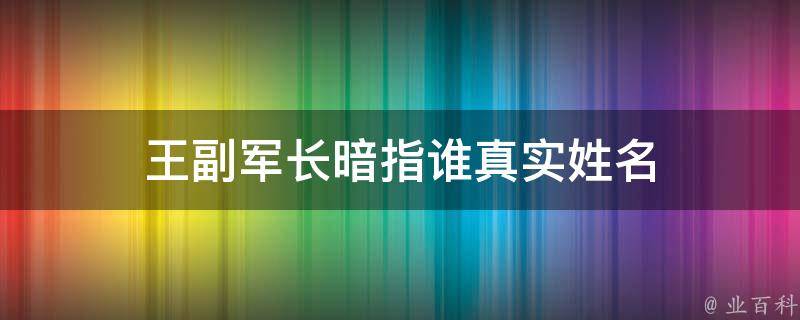 王副军长暗指谁真实姓名（小说 王副军长结局的下场）