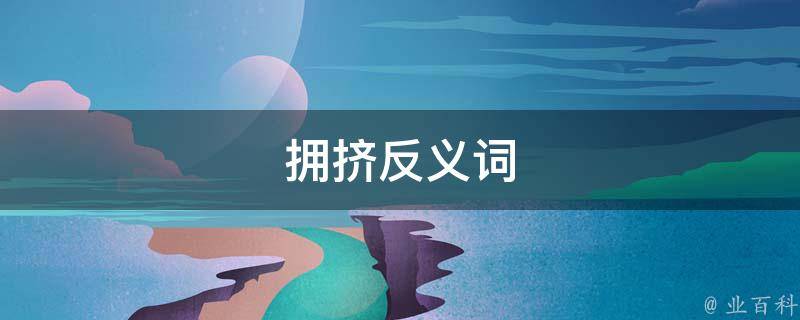 拥挤反义词（拥挤反义词是什么）