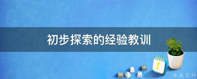 初步探索的经验教训（初步探索的经验教训例子）