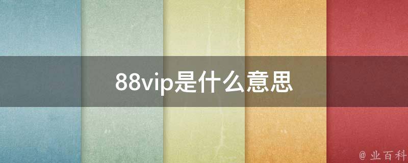 88vip是什么意思 88元连续包年88VIP是什么意思