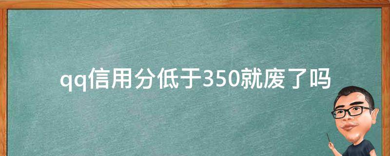 qq信用分低于350就废了吗 qq信用分低于350就废了吗