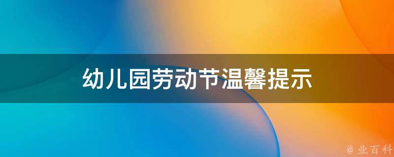 幼儿园劳动节温馨提示 幼儿园劳动节温馨提示语简短