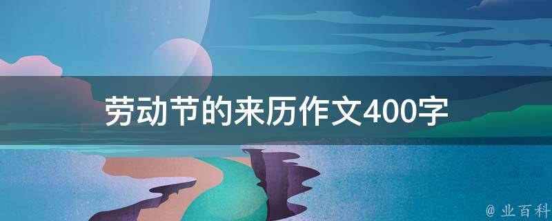 劳动节的来历作文400字 劳动节的来历作文400字怎么写